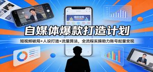 自媒体爆款打造计划：短视频破局+人设打造+流量算法，全流程实操助力账号起量变现-沧海聊项目