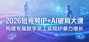 2026短视频IP+AI破局大课，构建专属数字员工实现IP暴力增长-沧海聊项目