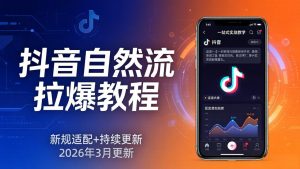 抖音自然流拉爆教程：新规适配+持续更新，话术+投放+起号一站式实战教学(更新26年3月-沧海聊项目