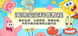海绵宝宝科普教程：素材运用、文案思路、剪辑实操，手把手教你做海绵主题内容-沧海聊项目