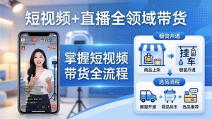 短视频+直播全领域带货：掌握橱窗开通、挂车、选品、爆款文案改编等短视频带货全流程-沧海聊项目