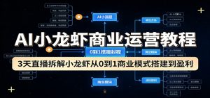 AI小龙虾商业运营教程：3天直播拆解小龙虾从0到1商业模式搭建到盈利-沧海聊项目