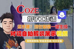 Coze智能体工作流一键生成“对镜自拍服装展示“短视频，全流程保姆级教学-沧海聊项目