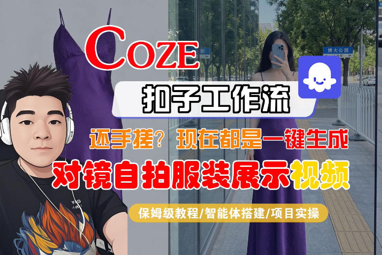 Coze智能体工作流一键生成“对镜自拍服装展示“短视频，全流程保姆级教学-沧海聊项目
