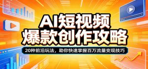 AI短视频爆款创作攻略：20种前沿玩法，助你快速掌握百万流量变现技巧-沧海聊项目