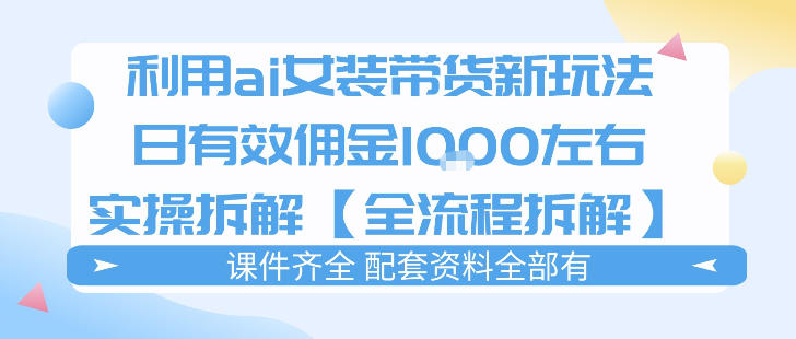外面收费980的ai女装穿搭账号带货拆解，日佣金1k左右【全流程拆解】-沧海聊项目