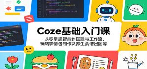 Coze基础入门课：从零掌握智能体搭建与工作流，玩转表情包制作及养生食谱出图等-沧海聊项目