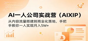AI一人公司实战营(AIXIP)：从内容流量搭建到商业化落地，手把手教你一人实现月入5W+-沧海聊项目