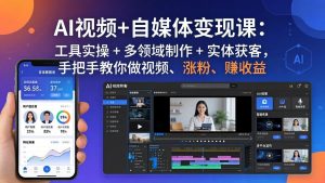 AI视频+自媒体变现课：工具实操 + 多领域制作 + 实体获客，手把手教你做视频、涨粉、赚收益-沧海聊项目