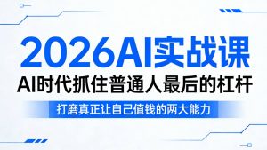 2026AI实战课，AI时代抓住普通人最后的杠杆，打磨真正让自己值钱的两大能力-沧海聊项目