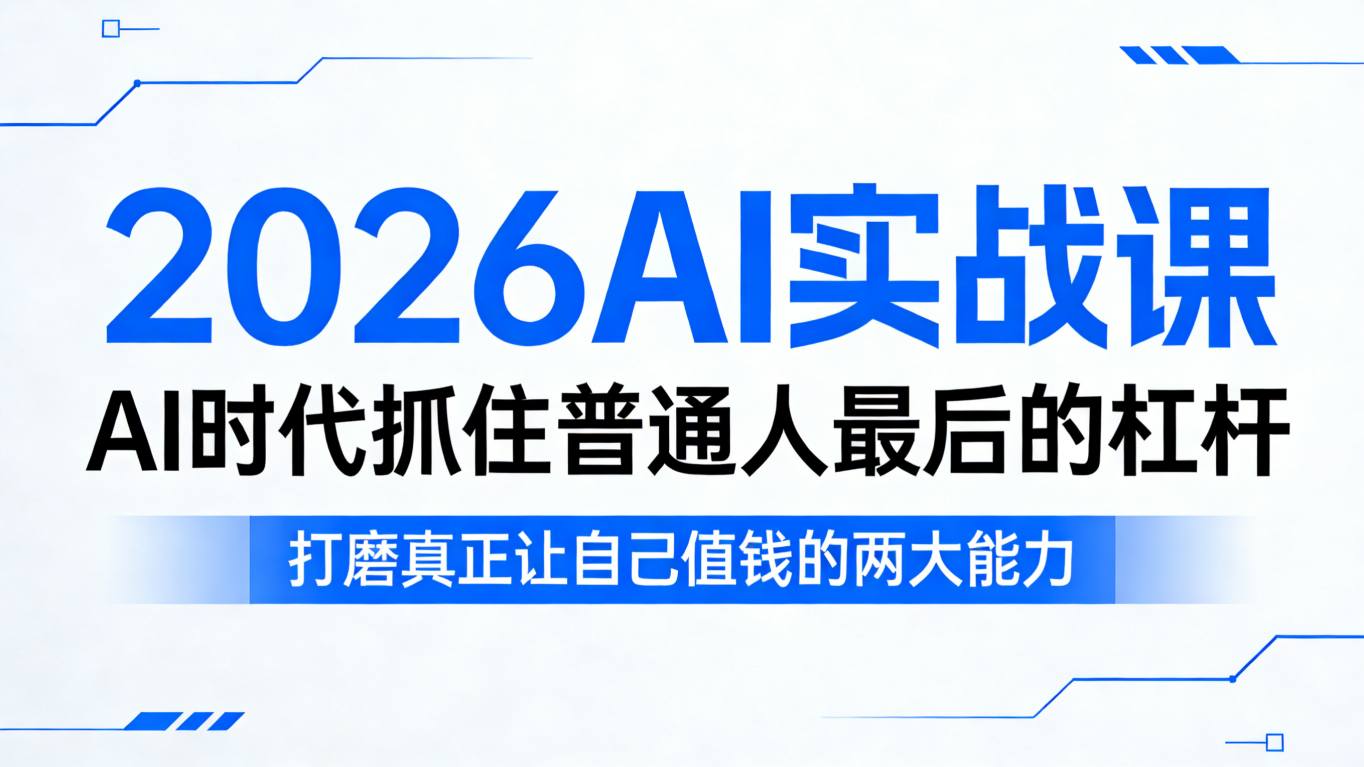 2026AI实战课，AI时代抓住普通人最后的杠杆，打磨真正让自己值钱的两大能力-沧海聊项目