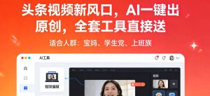头条视频新风口，AI一键出原创，全套工具直接送，人人可做，有手就行【揭秘】-沧海聊项目