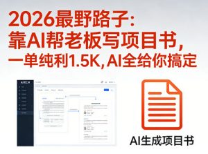 2026最野路子：靠AI帮老板写项目书，一单纯利1.5K，AI全给你搞定-沧海聊项目