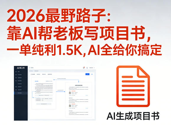 2026最野路子：靠AI帮老板写项目书，一单纯利1.5K，AI全给你搞定-沧海聊项目