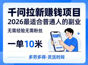 一单10米，不少人都在找的千问拉新賺钱项目，无需经验无需粉丝，2026最适合普通人副业-沧海聊项目