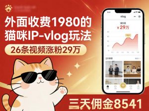 外面收费1980的猫咪IP-vlog玩法，26条视频涨粉29W，三天佣金8541-沧海聊项目