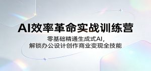 AI效率革命实战训练营：零基础精通生成式AI，解锁办公设计创作商业变现全技能-沧海聊项目