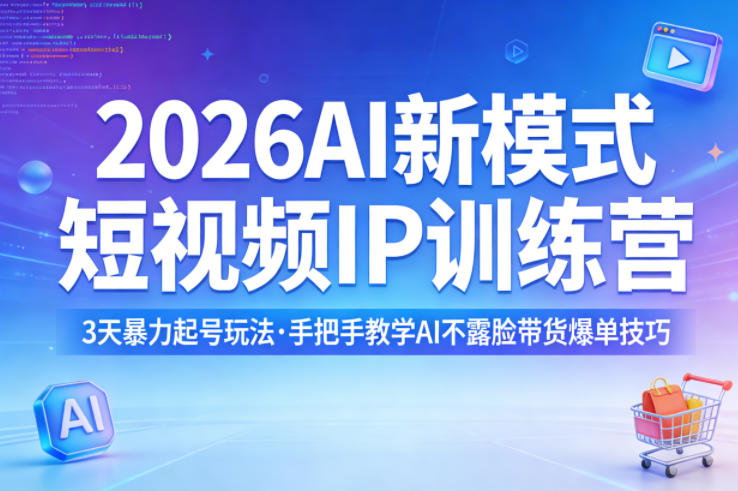 2026AI新模式短视频IP训练营，3天暴力起号玩法，手把手教学AI不露脸带货爆单技巧(更新)-沧海聊项目
