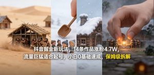 抖音掘金新玩法，14条作品涨粉4.7W，流量巨猛适合起号，小白0基础速成，保姆级拆解-沧海聊项目