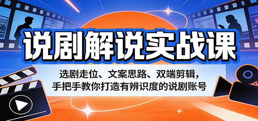 说剧解说实战课：选剧走位、文案思路、双端剪辑，手把手教你打造有辨识度的说剧账号-沧海聊项目