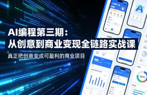 AI编程第三期，从创意到商业变现的全链路实战课，真正把创意变成可盈利的商业项目-沧海聊项目