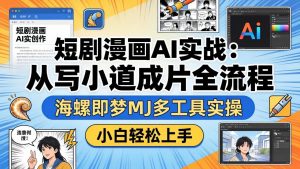 短剧漫画AI实战：从写小说到成片全流程，海螺即梦MJ多工具实操，小白轻松上手-沧海聊项目