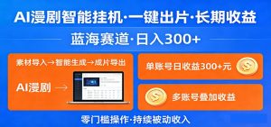 AI漫剧智能挂机，一键出片，长期收益，蓝海赛道，日入300+-沧海聊项目