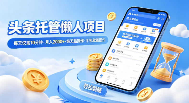 头条托管懒人项目，每天仅需10分钟，月入2000+，纯无脑操作，手机就能操作【揭秘】-沧海聊项目