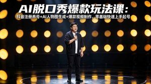 AI脱口秀爆款玩法课：抖音注册养号+AI人物图生成+爆款视频制作，零基础快速上手起号-沧海聊项目