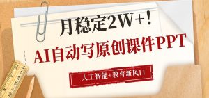 AI自动写原创课件PPT，人工智能+教育新AI风口，月稳定2W+-沧海聊项目