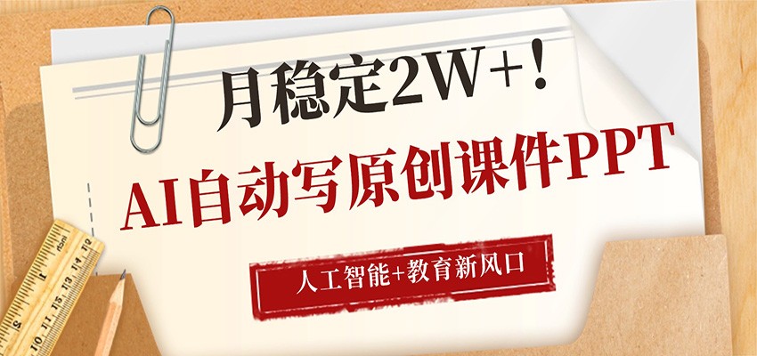 AI自动写原创课件PPT，人工智能+教育新AI风口，月稳定2W+-沧海聊项目