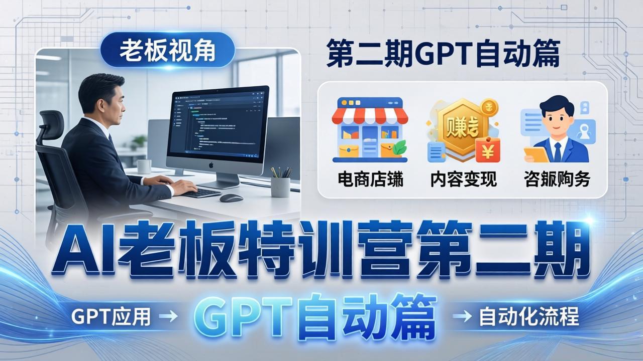 AI老板特训营第二期GPT自动篇：GPT应用+赚钱案例+自动化流程，老板AI降本增效课-沧海聊项目
