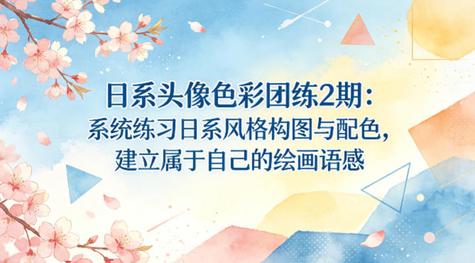 日系头像色彩团练2期：系统练习日系风格构图与配色，建立属于自己的绘画语感-沧海聊项目