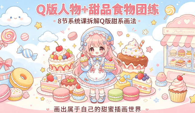Q版人物+甜品食物团练，8节系统课拆解Q版甜系画法，画出属于自己的甜蜜插画世界-沧海聊项目