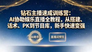 钻石主播速成训练营：AI协助娱乐直播全教程，从搭建、话术、PK到节目库，新手快速变强-沧海聊项目