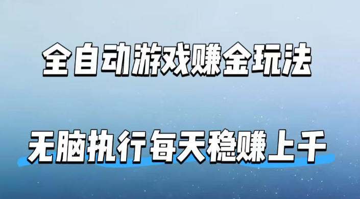 全自动游戏賺金玩法，科技操作无需人工手动，无脑执行每天稳入上千【揭秘】-沧海聊项目