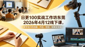 日更100实条‬战工作坊东莞2026年4月12线下课，来学我们的选题、内容、拍摄、剪辑全流程-沧海聊项目