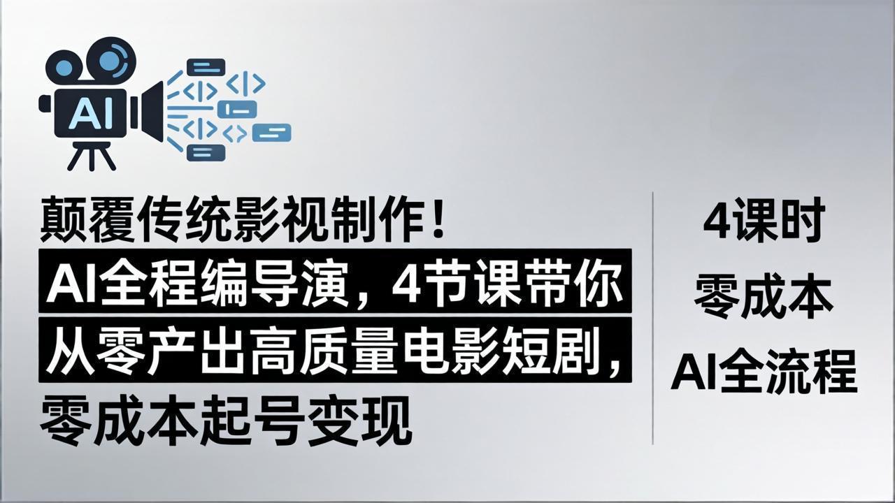颠覆传统影视制作！AI全程编导演，4节课带你从零产出高质量电影短剧，零成本起号变现-沧海聊项目