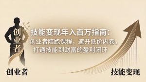 技能变现年入百万指南：创业者陪跑课程，避开低价内卷，打通技能到财富的盈利闭环-沧海聊项目