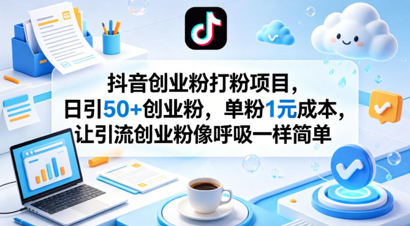 抖音创业粉打粉项目，日引50+创业粉，单粉1元成本，让引流创业粉像呼吸一样简单-沧海聊项目