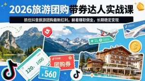 2026旅游团购带券达人实战课，抓住抖音旅游团购最新红利，躺着賺取佣金，长期稳定变现-沧海聊项目