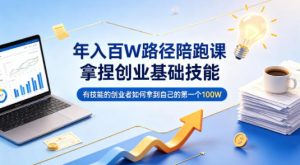 年入百W路径陪跑课，拿捏创业基础技能，有技能的创业者如何拿到自己的第一个100W-沧海聊项目