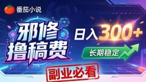 番茄邪修撸稿费，日入300+，每天 20 分钟！0 门槛躺赚，小白副业首选！-沧海聊项目