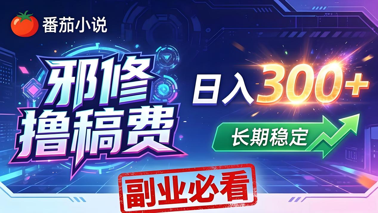 番茄邪修撸稿费，日入300+，每天 20 分钟！0 门槛躺赚，小白副业首选！-沧海聊项目