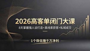 2026高客单闭门大课，8 天掌握强人设打造 + 真线索获客 + 私域成交，1 个微信赚千万净利-沧海聊项目