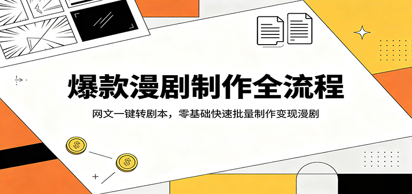 爆款漫剧制作全流程：网文一键转剧本，零基础快速批量制作变现漫剧-沧海聊项目