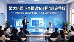 某大佬线下直播课161期4月完整版，拆解抖音起号投流话术运营，实战打法全流程拆解学习-沧海聊项目