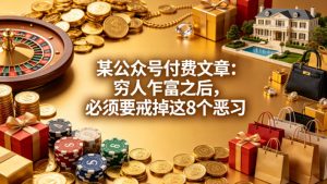 某公众号付费文章：穷人乍富之后，必须要戒掉这8个恶习-沧海聊项目