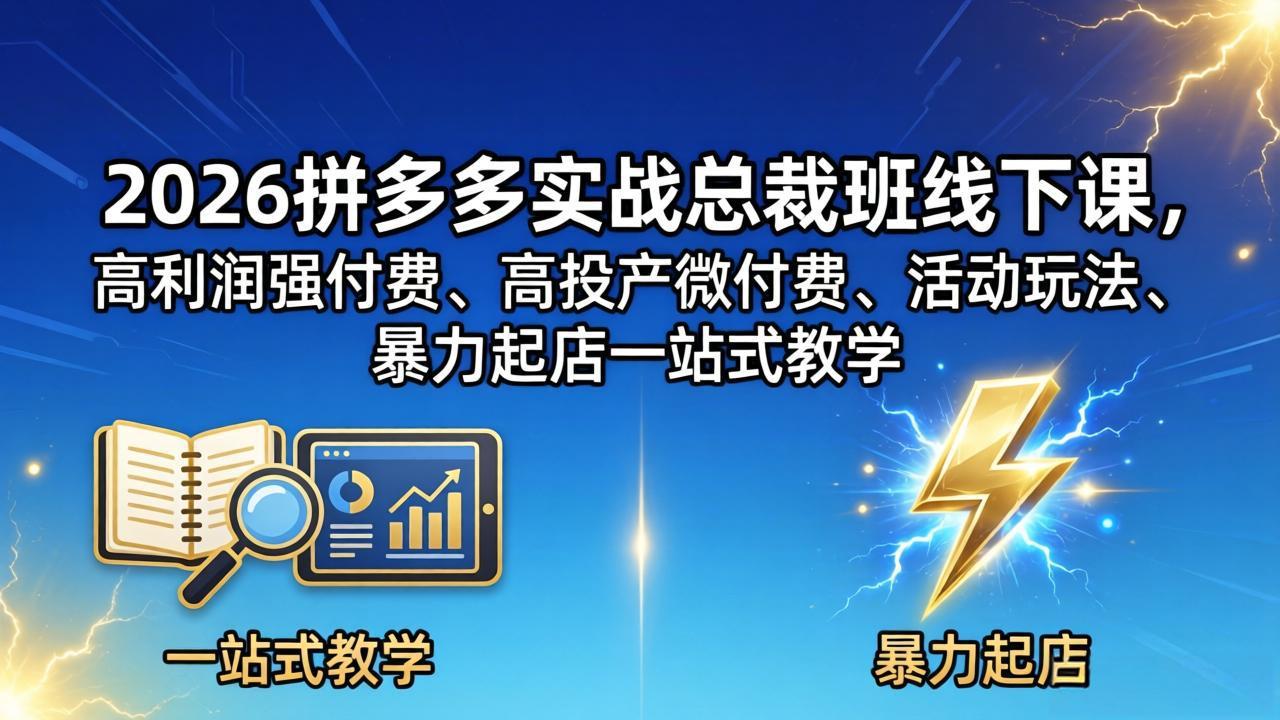 2026拼多多实战总裁班线下课，高利润强付费、高投产微付费、活动玩法、暴力起店一站式教学-沧海聊项目