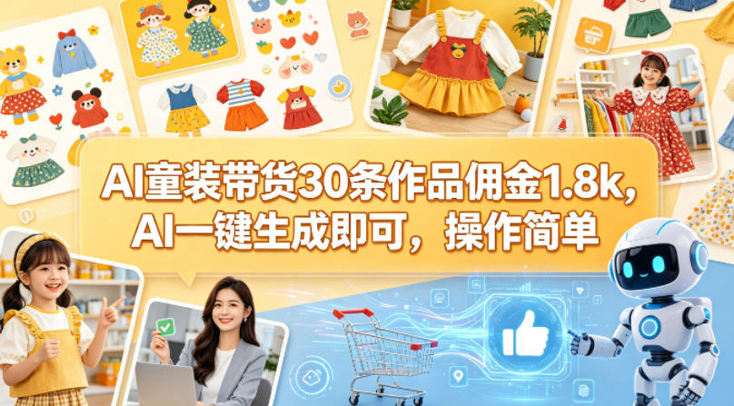 AI童装带货30条作品佣金1.8k，AI一键生成即可，操作简单-沧海聊项目